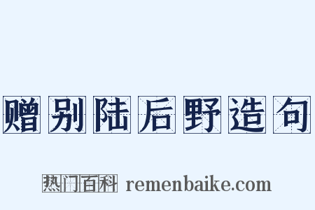 赠别陆后野造句是什么意思的图片
